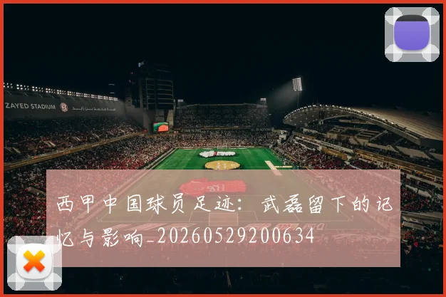 西甲中国球员足迹:武磊留下的记忆与影响_20260529200634